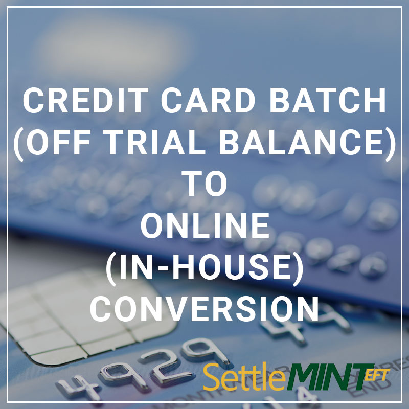 Credit Card Batch (Off Trial Balance) to Online (In-House) Conversion - a service by SettleMINT EFT