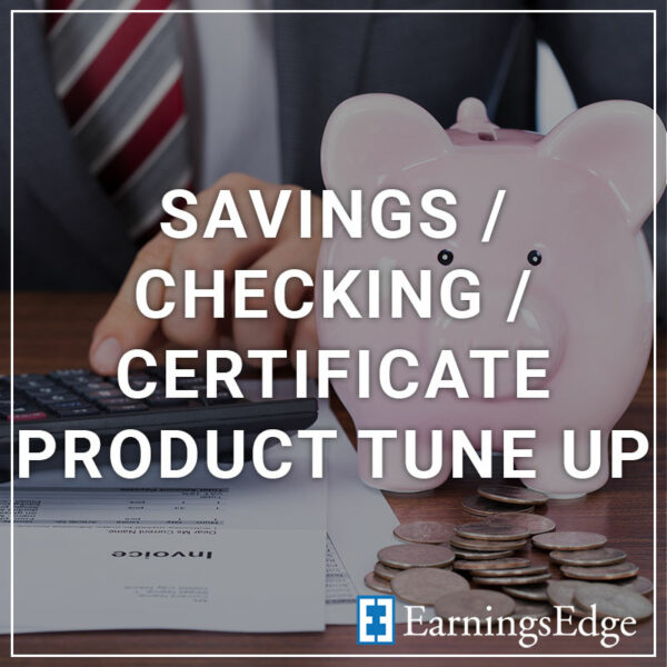 Savings/Checking/Certificate Product Tune-Up - a service by Earnings Edge