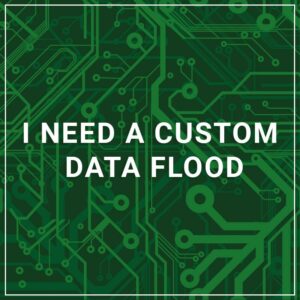 I Need a Custom Data Flood
