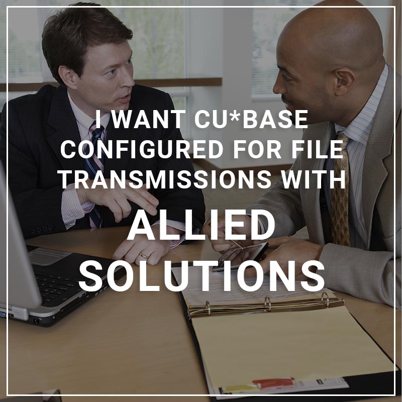 I Want CU*BASE Configured for File Transmissions with Allied Solutions