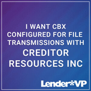 I Want CBX Configured for File Transmissions with Creditor Resources Inc