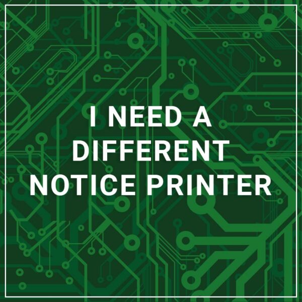 I Need a Different Notice Printer
