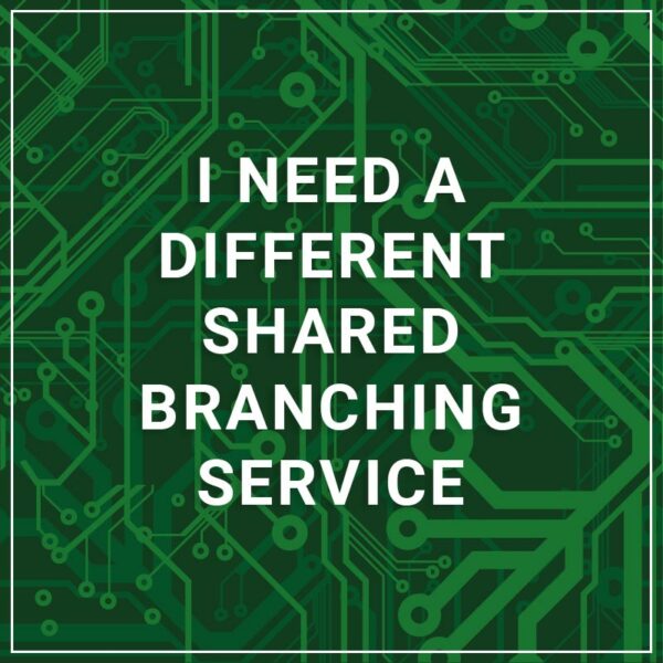 I Need a Different Shared Branching Service