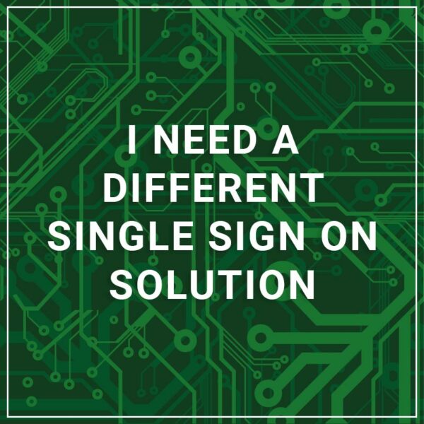 I Need a Different Single Sign On Solution