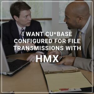 I Want CU*BASE Configured for File Transmissions with HMX