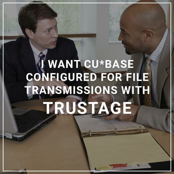 I want CU*BASE configured for file transmissions with Trustage.