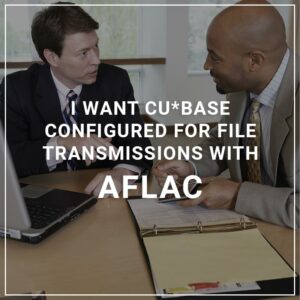 I Want CU*BASE Configured for File Transmissions with Aflac