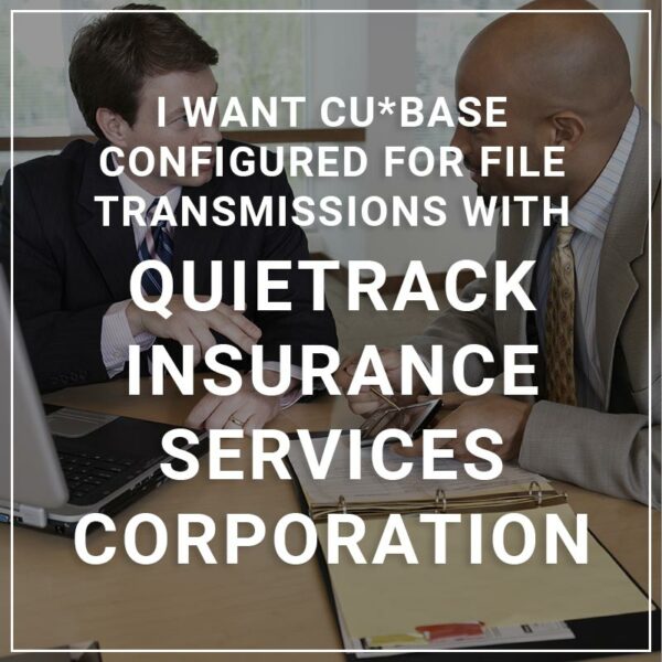 I Want CU*BASE Configured for File Transmissions with QuieTrack Insurance Services Corporation