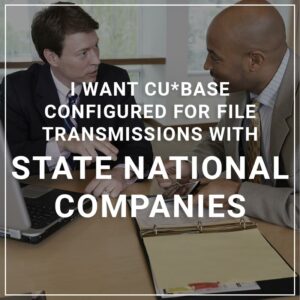 I Want CU*BASE Configured for File Transmissions with State National Companies