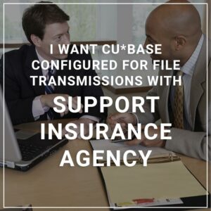 I Want CU*BASE Configured for File Transmissions with Support Insurance Agency