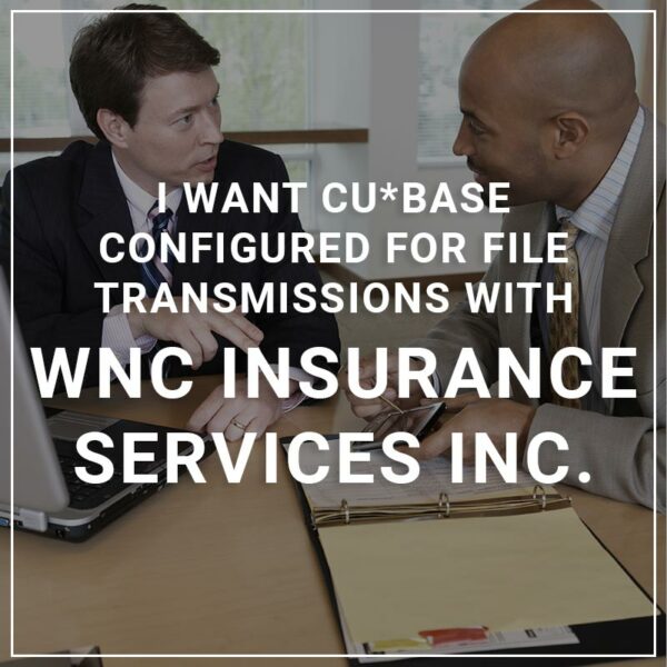 I Want CU*BASE Configured for File Transmissions with WNC Insurance Services C