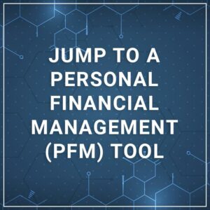 Jump to a Personal Financial Management (PFM) Tool