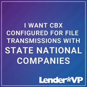 I Want CBX Configured for File Transmissions with State National Companies