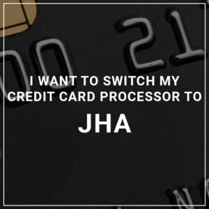I Want to Switch My Credit Card Processor to JHA