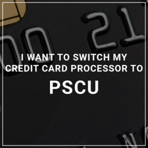 I Want to Switch My Credit Card Processor to PSCU