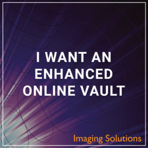 I Want an Enhanced Online Vault - a service by Imaging Solutions