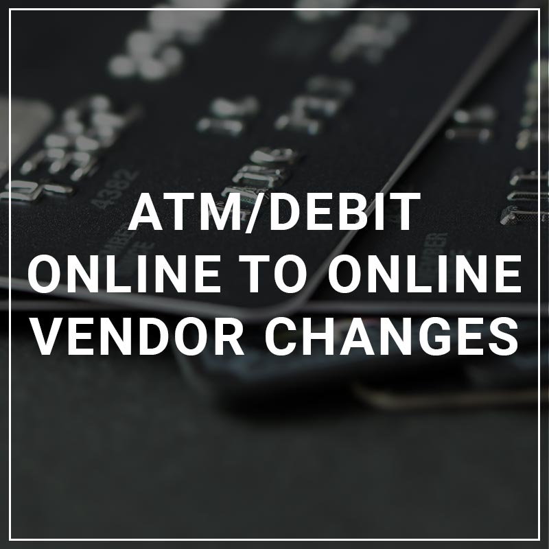 ATM/Debit Online to Online Vendor Changes