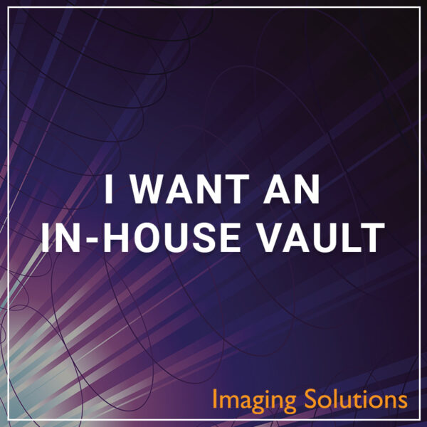 I Want an In-House Vault - a service by Imaging Solutions