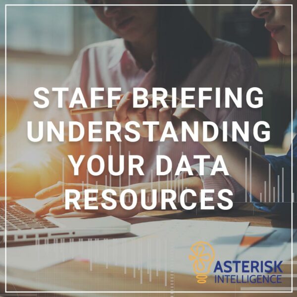 Staff Briefing - Understanding Your Data Resources - a service by Asterisk intelligence