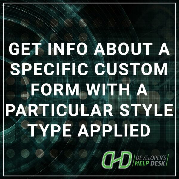 Get information about a specific custom form with a particular style type applied
