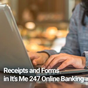 Forms and Receipts in It's ME 247 Online Banking