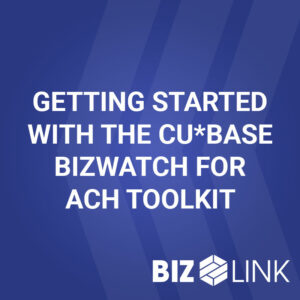 Getting Started with the CU*BASE BizWatch for ACH Toolkit