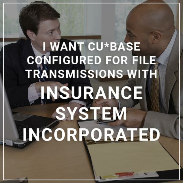 I want CU*BASE Configured For File Transmissions With Insurance System Incorporated