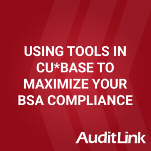 Using Tools in CU*BASE to Maximize Your BSA Compliance