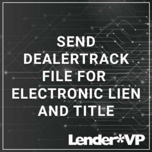 Send DealerTrack File for Electronic Lien and Title