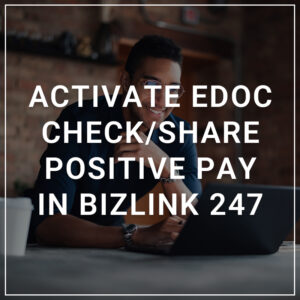 Activate eDoc Check/Share Positive Pay in Bizlink 247